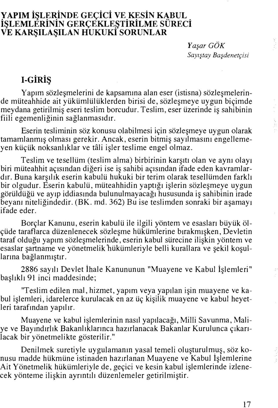 Teslim, eser iizerinde ig sahibinin fiili egemenliginin saglanmas~d~r. Eserin tesliminin soz konusu olabilmesi i~in sozlegmeye uygun olarak tamamlanm~g olmas~ gerekir.