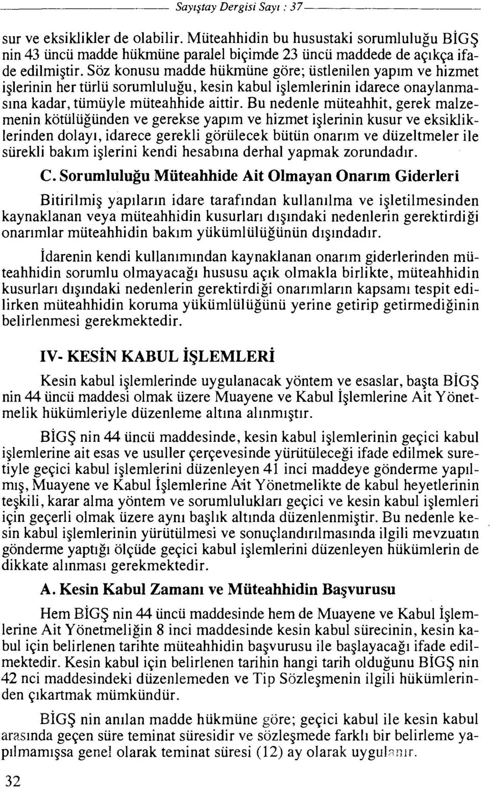 Bu nedenle miiteahhit, gerek malzemenin kotiiliigiinden ve gerekse yapim ve hizmet iglerinin kusur ve eksikliklerinden dolay], idarece gerekli goriilecek biitiin onarim ve diizeltmeler ile siirekli