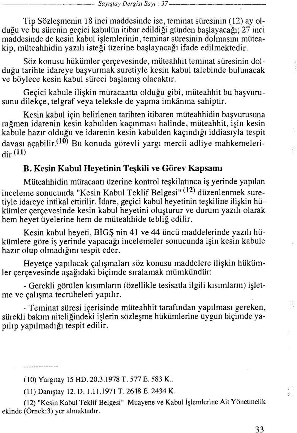 Soz konusu hiikiimler qerqevesinde, muteahhit teminat suresinin doldugu tarihte idareye bagvurmak suretiyle kesin kabul talebinde bulunacak ve boylece kesin kabul sureci baglam~g olacaktir.