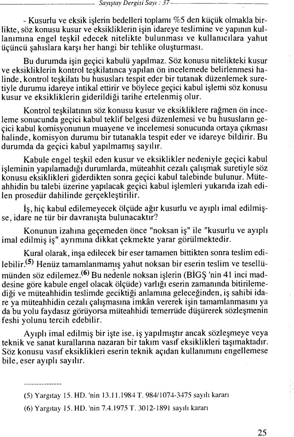 Soz konusu nitelikteki kusur ve eksikliklerin kontrol tegkilatlnca yap~lan on incelemede belirlenmesi halinde, kontrol tegkilatl bu hususlar~ tespit eder bir tutanak duzenlemek suretiyle durumu