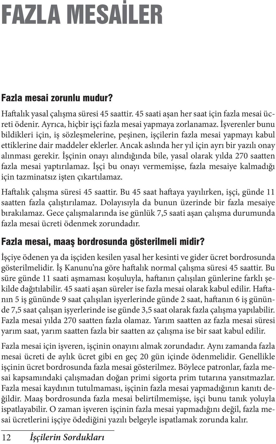 İşçinin onayı alındığında bile, yasal olarak yılda 270 saatten fazla mesai yaptırılamaz. İşçi bu onayı vermemişse, fazla mesaiye kalmadığı için tazminatsız işten çıkartılamaz.