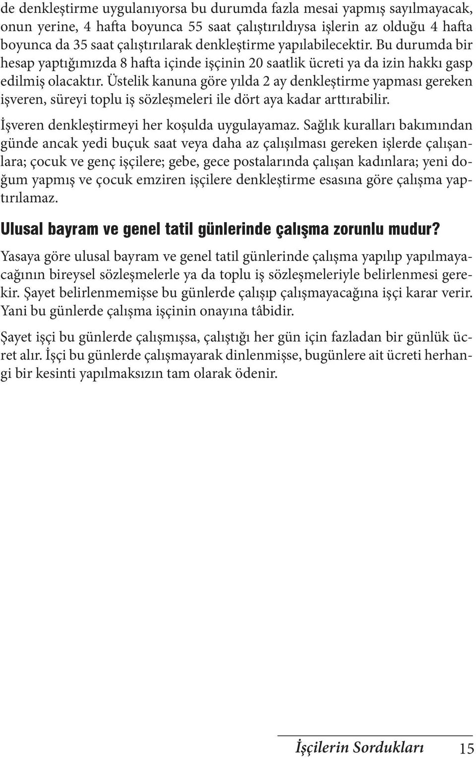 Üstelik kanuna göre yılda 2 ay denkleştirme yapması gereken işveren, süreyi toplu iş sözleşmeleri ile dört aya kadar arttırabilir. İşveren denkleştirmeyi her koşulda uygulayamaz.