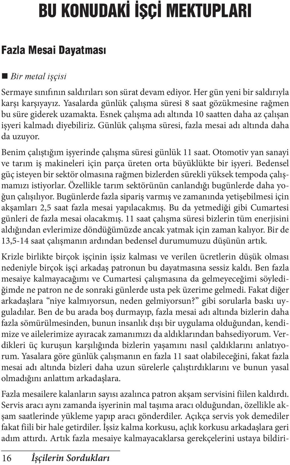 Günlük çalışma süresi, fazla mesai adı altında daha da uzuyor. Benim çalıştığım işyerinde çalışma süresi günlük 11 saat.