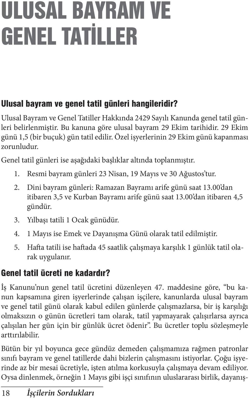 Genel tatil günleri ise aşağıdaki başlıklar altında toplanmıştır. 18 1. Resmi bayram günleri 23 Nisan, 19 Mayıs ve 30 Ağustos tur. 2. Dini bayram günleri: Ramazan Bayramı arife günü saat 13.