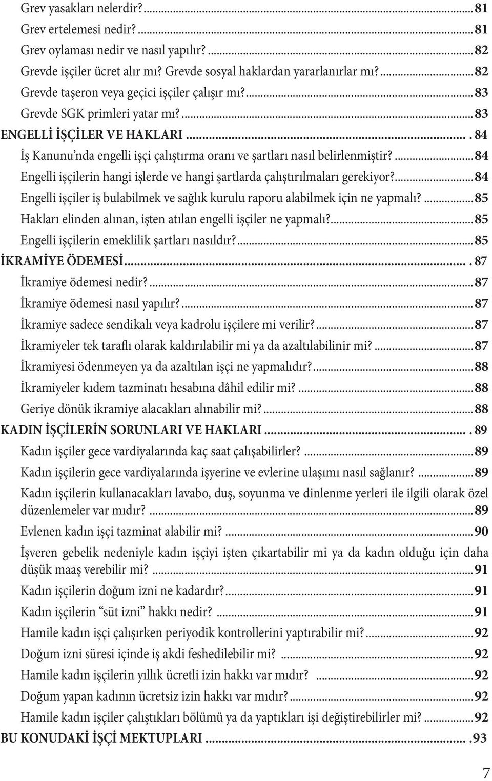 ... 84 İş Kanunu nda engelli işçi çalıştırma oranı ve şartları nasıl belirlenmiştir?...84 Engelli işçilerin hangi işlerde ve hangi şartlarda çalıştırılmaları gerekiyor?