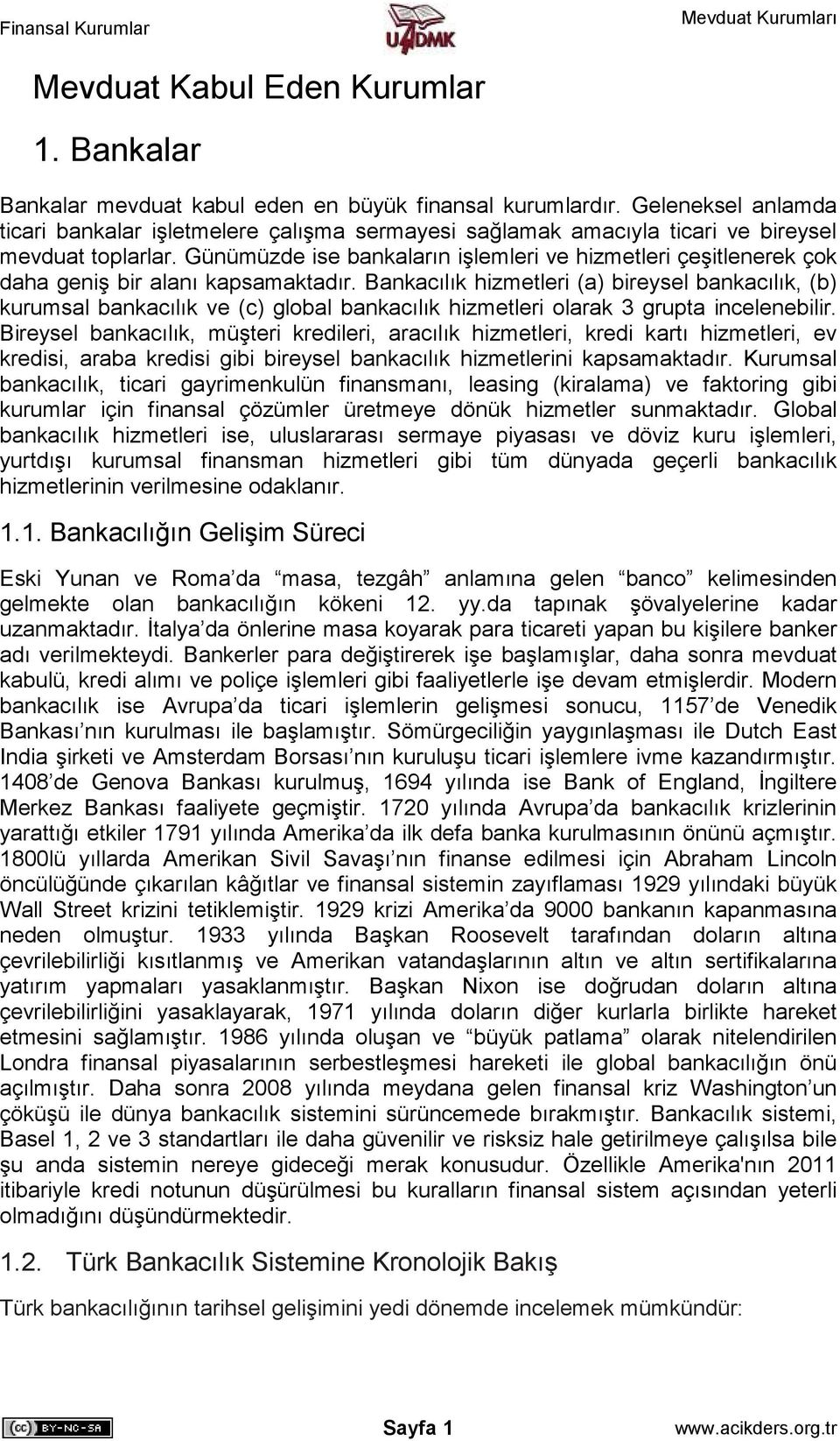 Günümüzde ise bankaların işlemleri ve hizmetleri çeşitlenerek çok daha geniş bir alanı kapsamaktadır.