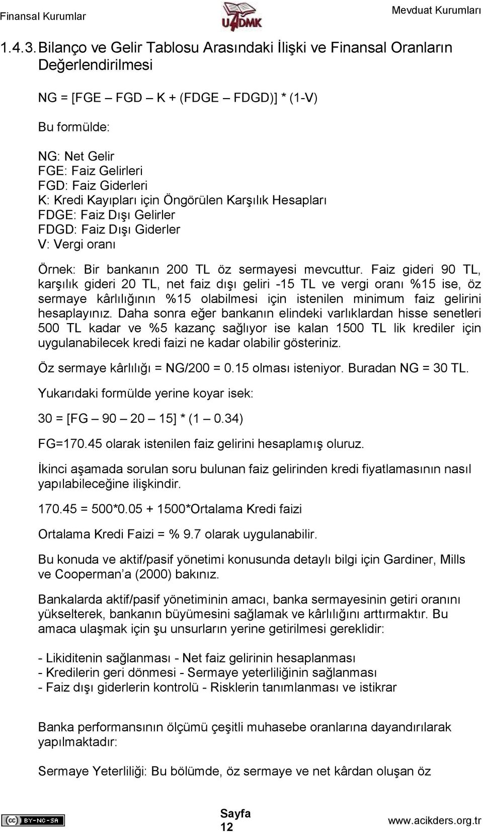 Kayıpları için Öngörülen Karşılık Hesapları FDGE: Faiz Dışı Gelirler FDGD: Faiz Dışı Giderler V: Vergi oranı Örnek: Bir bankanın 200 TL öz sermayesi mevcuttur.