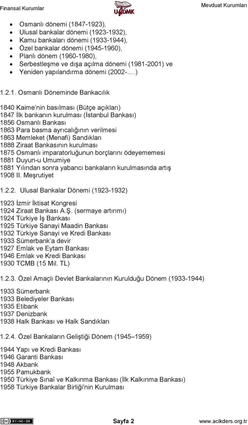 1863 Para basma ayrıcalığının verilmesi 1863 Memleket (Menafi) Sandıkları 1888 Ziraat Bankasının kurulması 1875 Osmanlı imparatorluğunun borçlarını ödeyememesi 1881 Duyun-u Umumiye 1881 Yılından