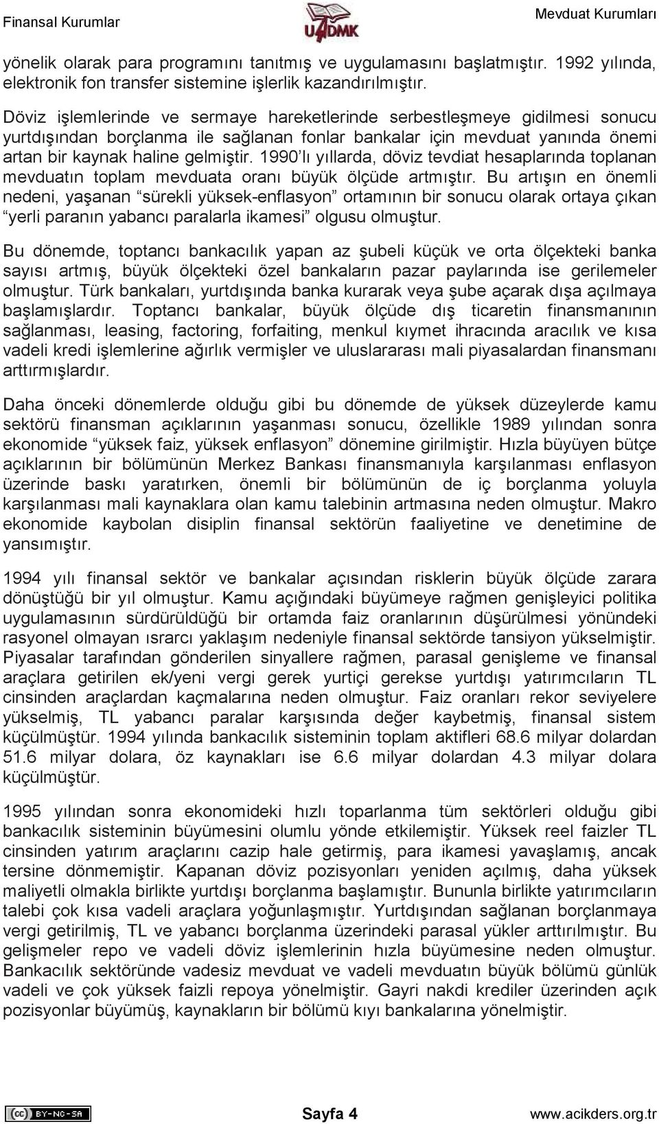 1990 lı yıllarda, döviz tevdiat hesaplarında toplanan mevduatın toplam mevduata oranı büyük ölçüde artmıştır.