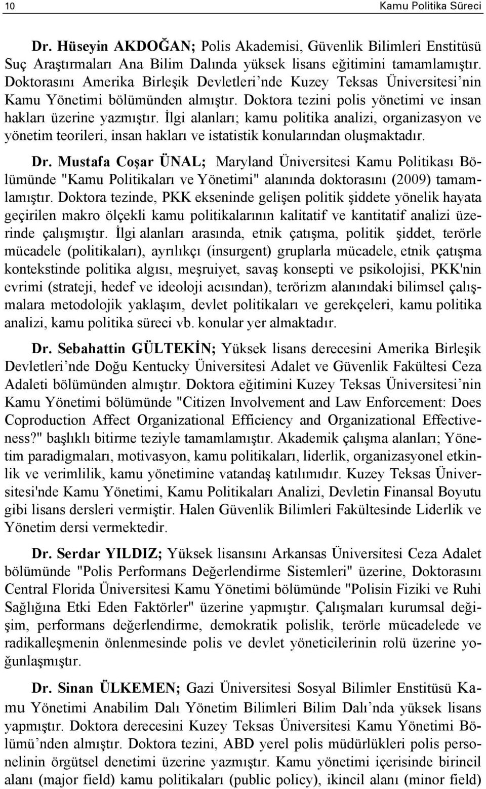 İlgi alanları; kamu politika analizi, organizasyon ve yönetim teorileri, insan hakları ve istatistik konularından oluşmaktadır. Dr.