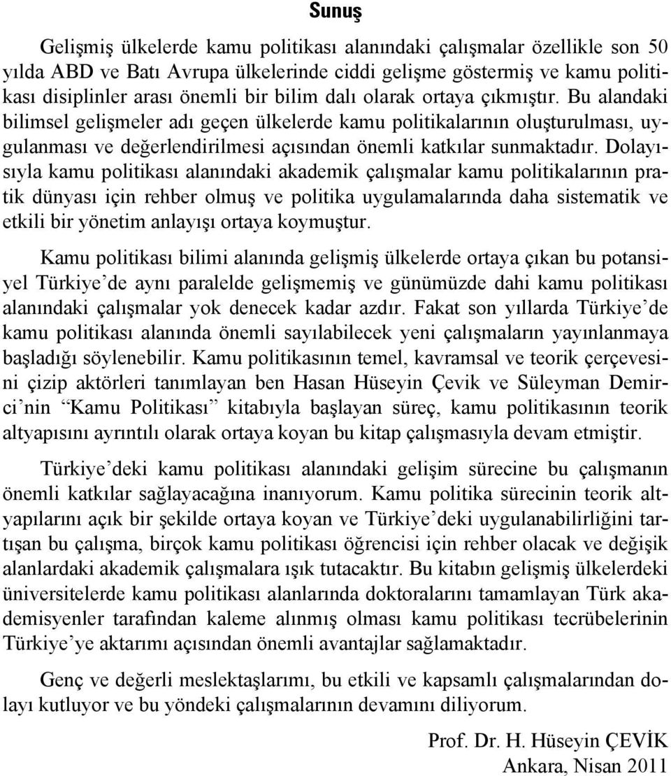 Dolayısıyla kamu politikası alanındaki akademik çalışmalar kamu politikalarının pratik dünyası için rehber olmuş ve politika uygulamalarında daha sistematik ve etkili bir yönetim anlayışı ortaya