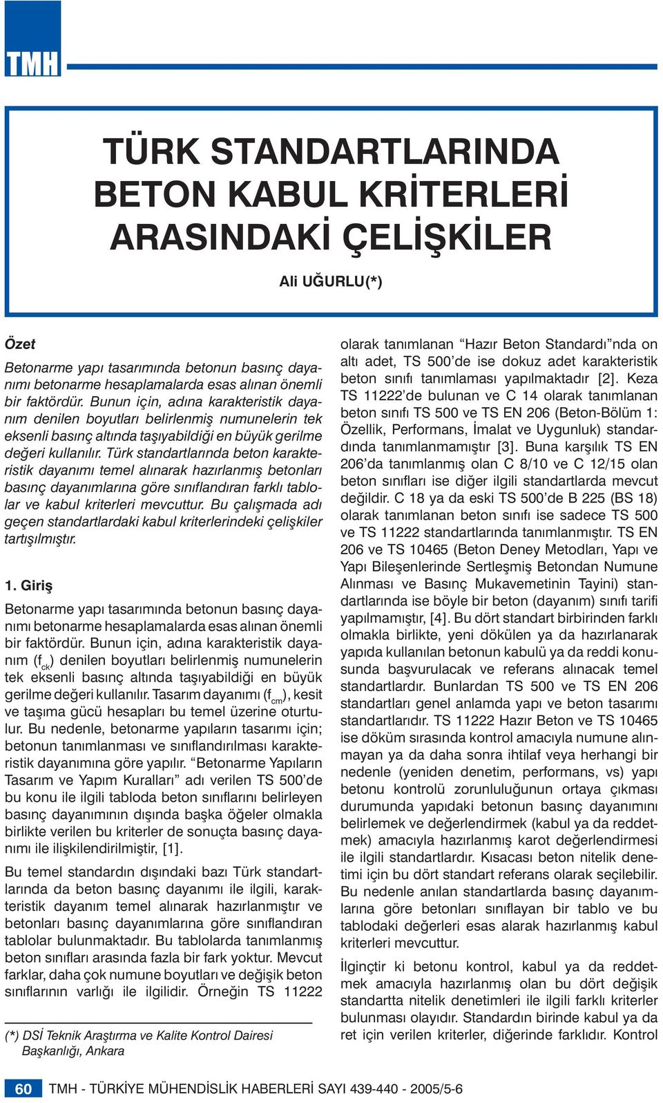 Türk standartlarında beton karakteristik dayanımı temel alınarak hazırlanmış betonları basınç dayanımlarına göre sınıflandıran farklı tablolar ve kabul kriterleri mevcuttur.