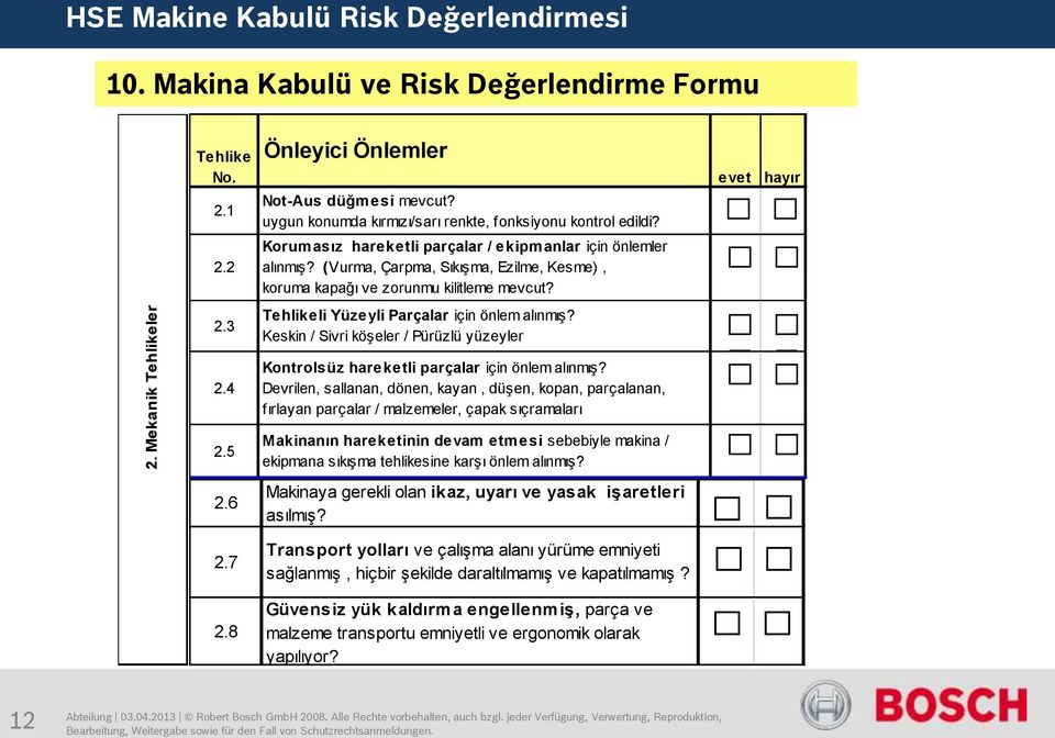 3 Tehlikeli Yüzeyli Parçalar için önlem alınmış? Keskin / Sivri köşeler / Pürüzlü yüzeyler 2.4 2.5 2.6 2.7 2.8 Kontrolsüz hareketli parçalar için önlem alınmış?