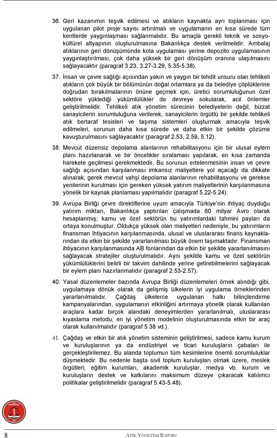 Ambalaj atıklarının geri dönüşümünde kota uygulaması yerine depozito uygulamasının yaygınlaştırılması, çok daha yüksek bir geri dönüşüm oranına ulaşılmasını sağlayacaktır (paragraf 3.23, 3.27-3.29, 5.