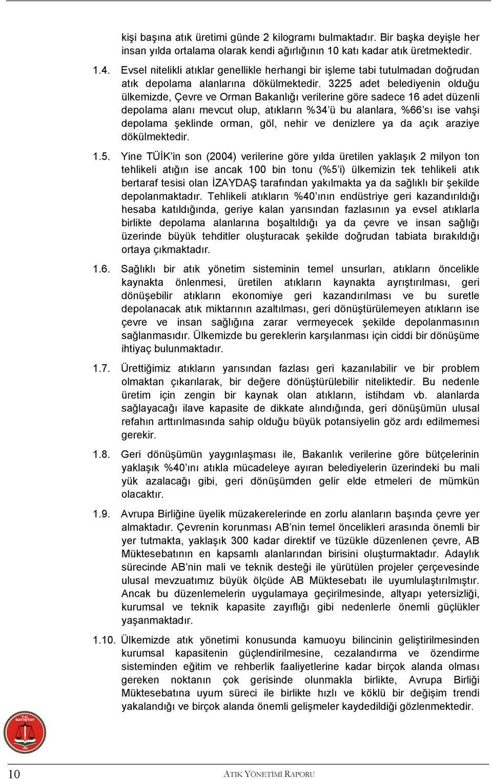 3225 adet belediyenin olduğu ülkemizde, Çevre ve Orman Bakanlığı verilerine göre sadece 16 adet düzenli depolama alanı mevcut olup, atıkların %34 ü bu alanlara, %66 sı ise vahşi depolama şeklinde