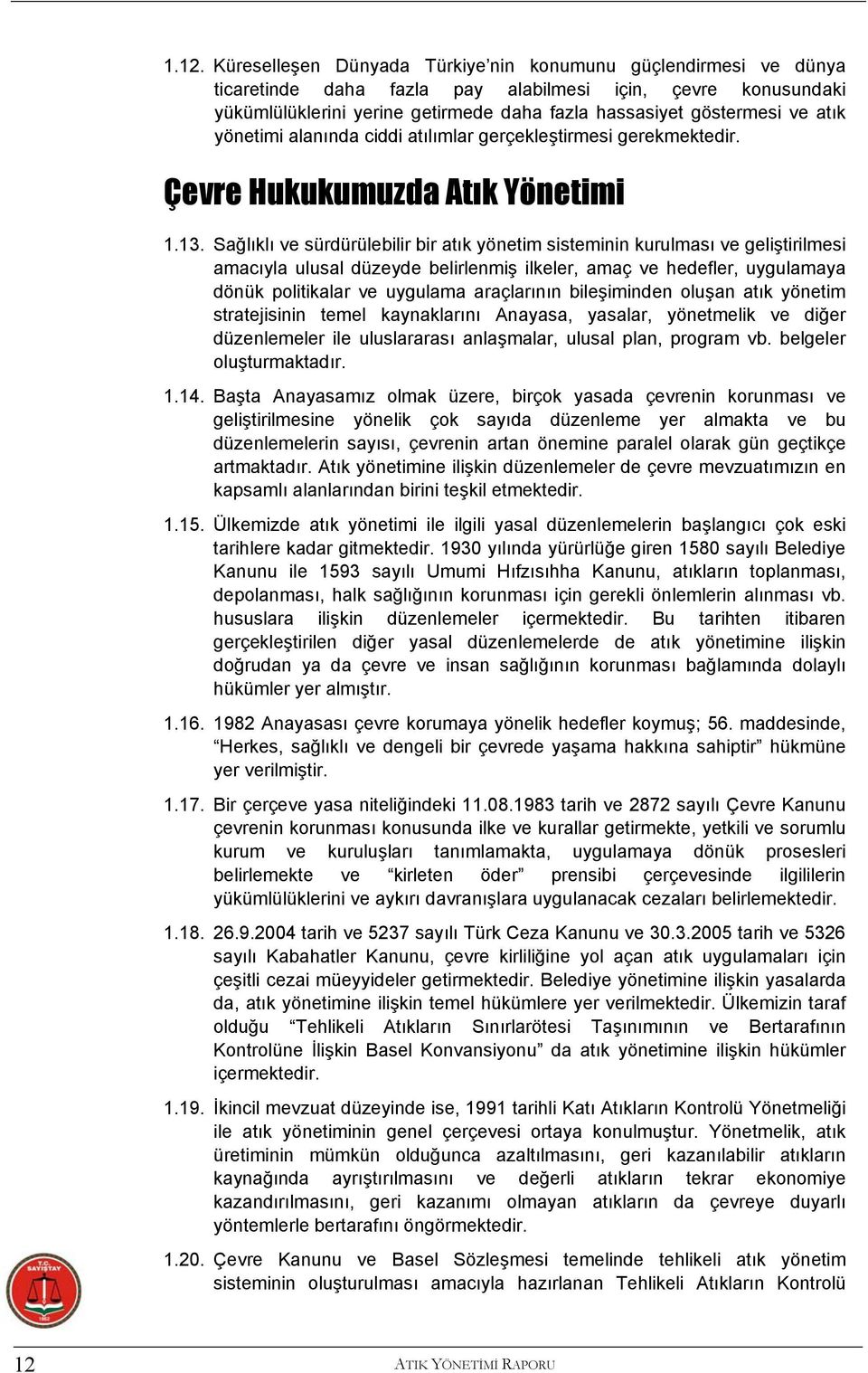 Sağlıklı ve sürdürülebilir bir atık yönetim sisteminin kurulması ve geliştirilmesi amacıyla ulusal düzeyde belirlenmiş ilkeler, amaç ve hedefler, uygulamaya dönük politikalar ve uygulama araçlarının