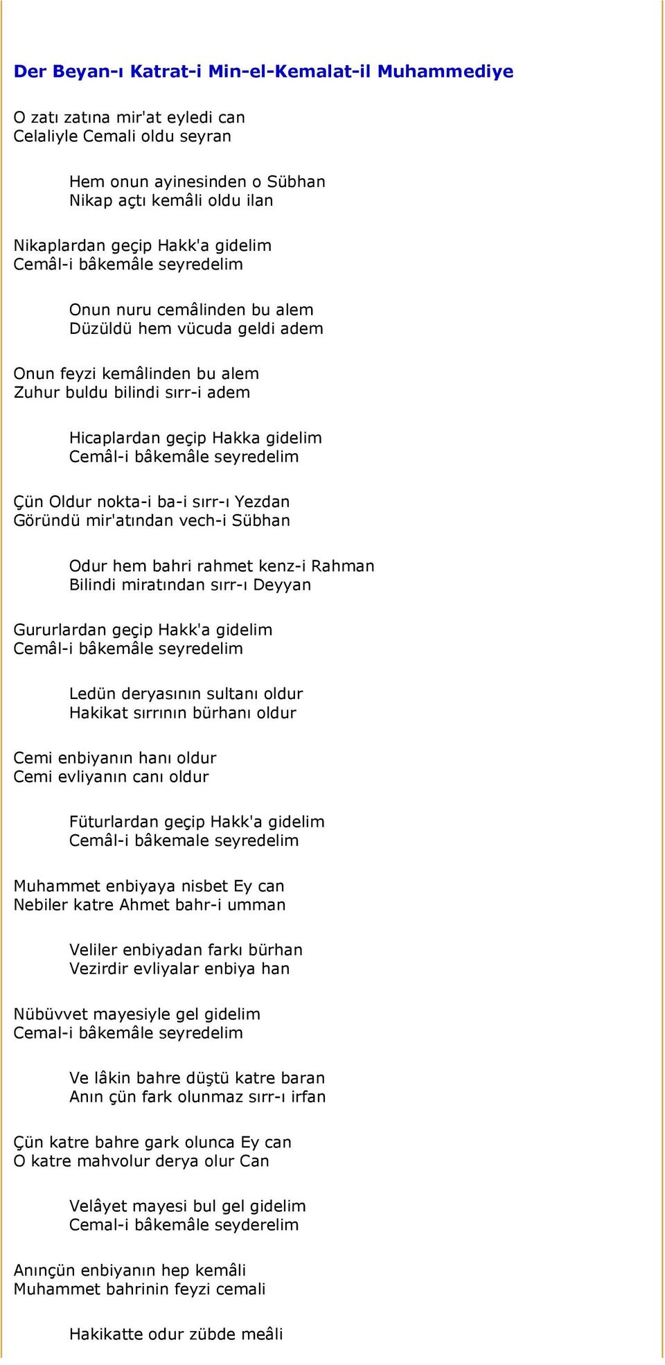 Göründü mir'atından vech-i Sübhan Odur hem bahri rahmet kenz-i Rahman Bilindi miratından sırr-ı Deyyan Gururlardan geçip Hakk'a gidelim Ledün deryasının sultanı oldur Hakikat sırrının bürhanı oldur