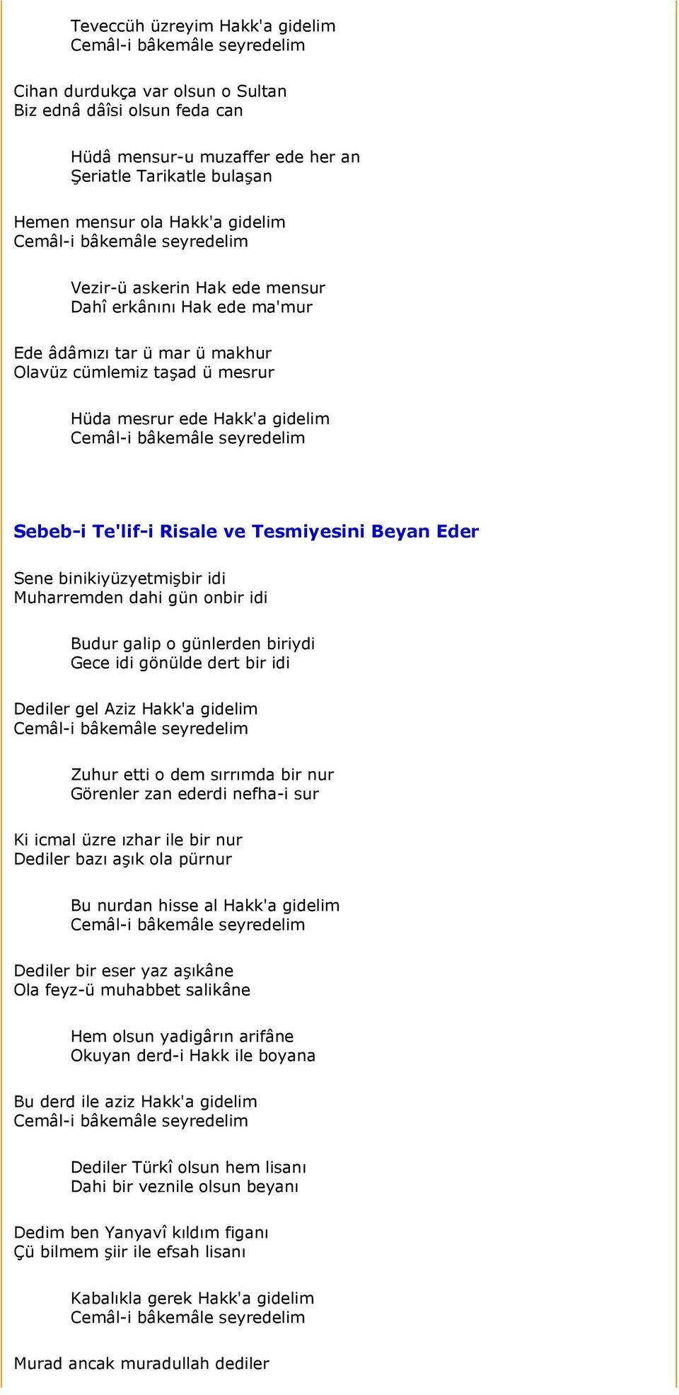 binikiyüzyetmişbir idi Muharremden dahi gün onbir idi Budur galip o günlerden biriydi Gece idi gönülde dert bir idi Dediler gel Aziz Hakk'a gidelim Zuhur etti o dem sırrımda bir nur Görenler zan