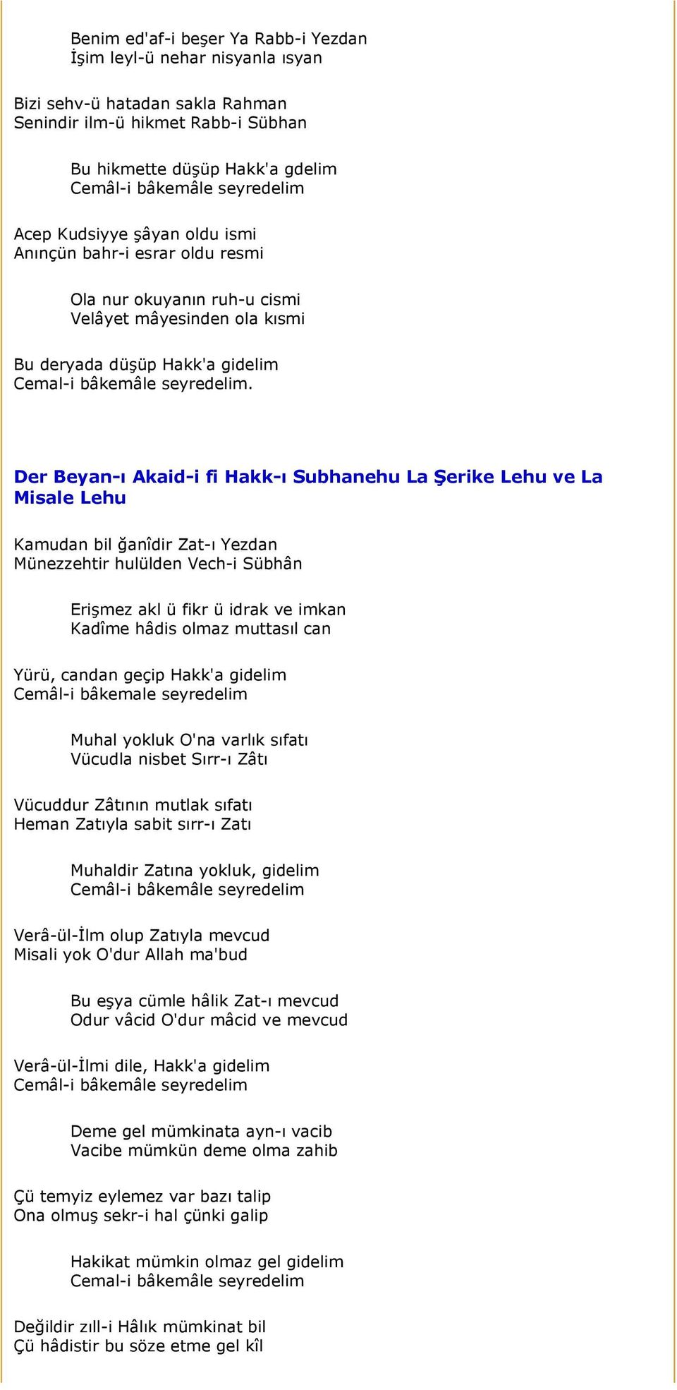 Der Beyan-ı Akaid-i fi Hakk-ı Subhanehu La Şerike Lehu ve La Misale Lehu Kamudan bil ğanîdir Zat-ı Yezdan Münezzehtir hulülden Vech-i Sübhân Erişmez akl ü fikr ü idrak ve imkan Kadîme hâdis olmaz