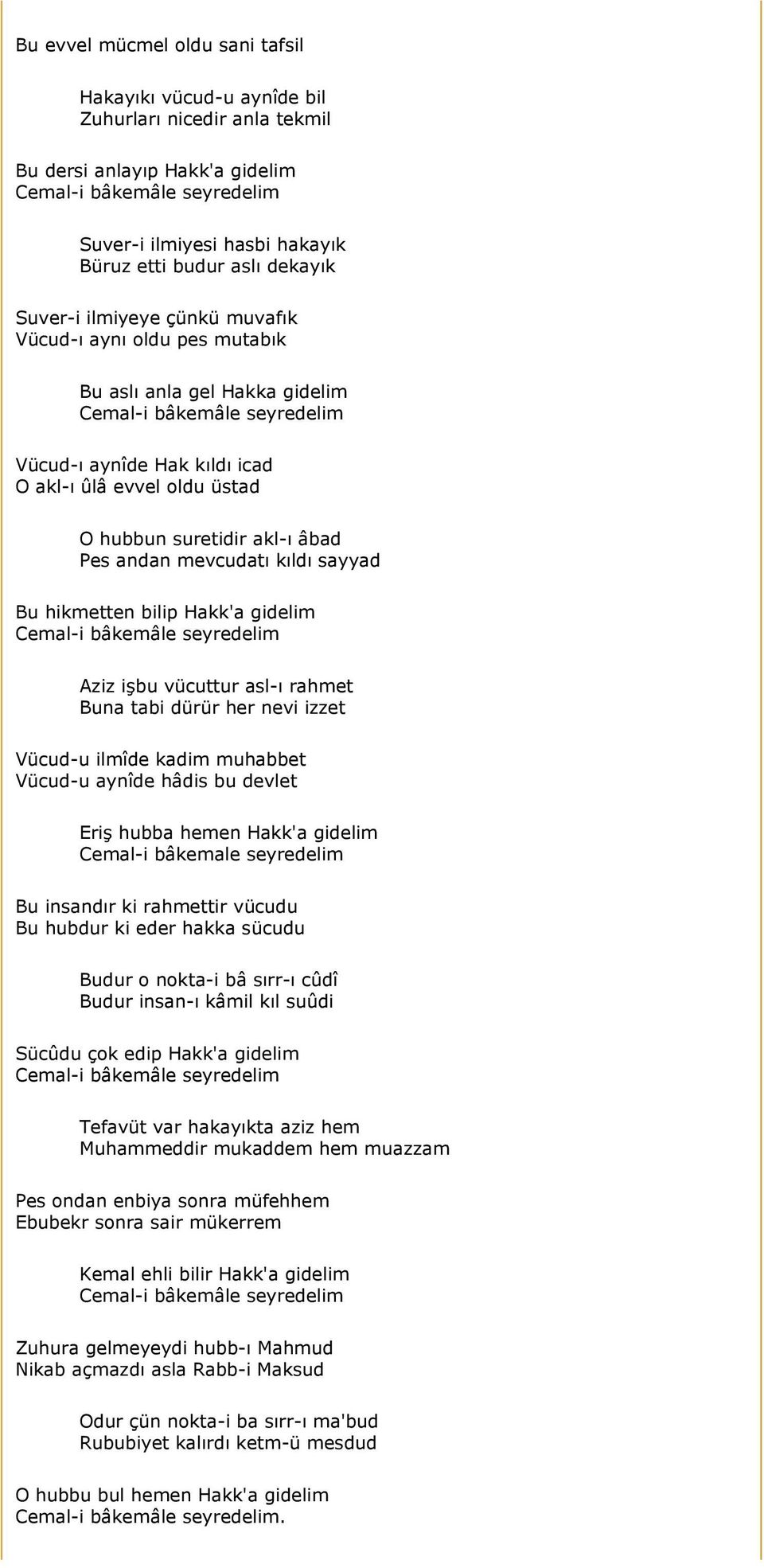 sayyad Bu hikmetten bilip Hakk'a gidelim Aziz işbu vücuttur asl-ı rahmet Buna tabi dürür her nevi izzet Vücud-u ilmîde kadim muhabbet Vücud-u aynîde hâdis bu devlet Eriş hubba hemen Hakk'a gidelim