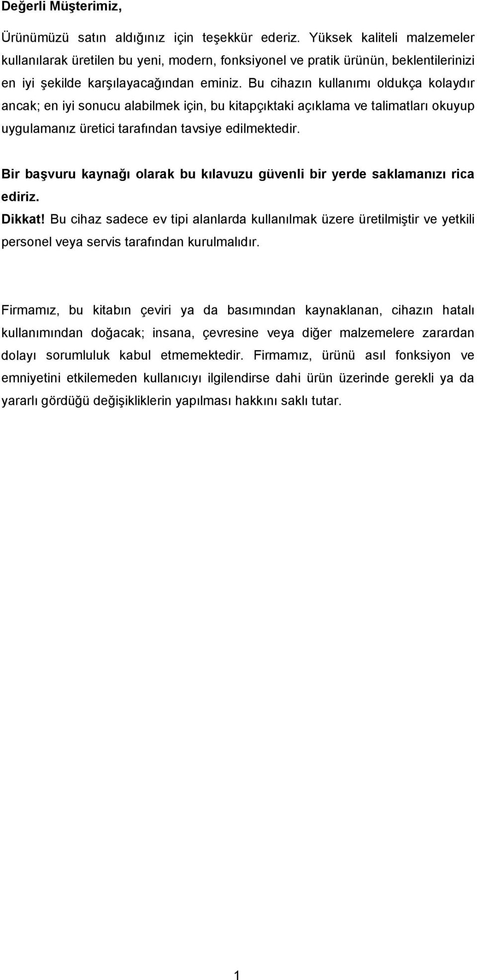 Bu cihazın kullanımı oldukça kolaydır ancak; en iyi sonucu alabilmek için, bu kitapçıktaki açıklama ve talimatları okuyup uygulamanız üretici tarafından tavsiye edilmektedir.