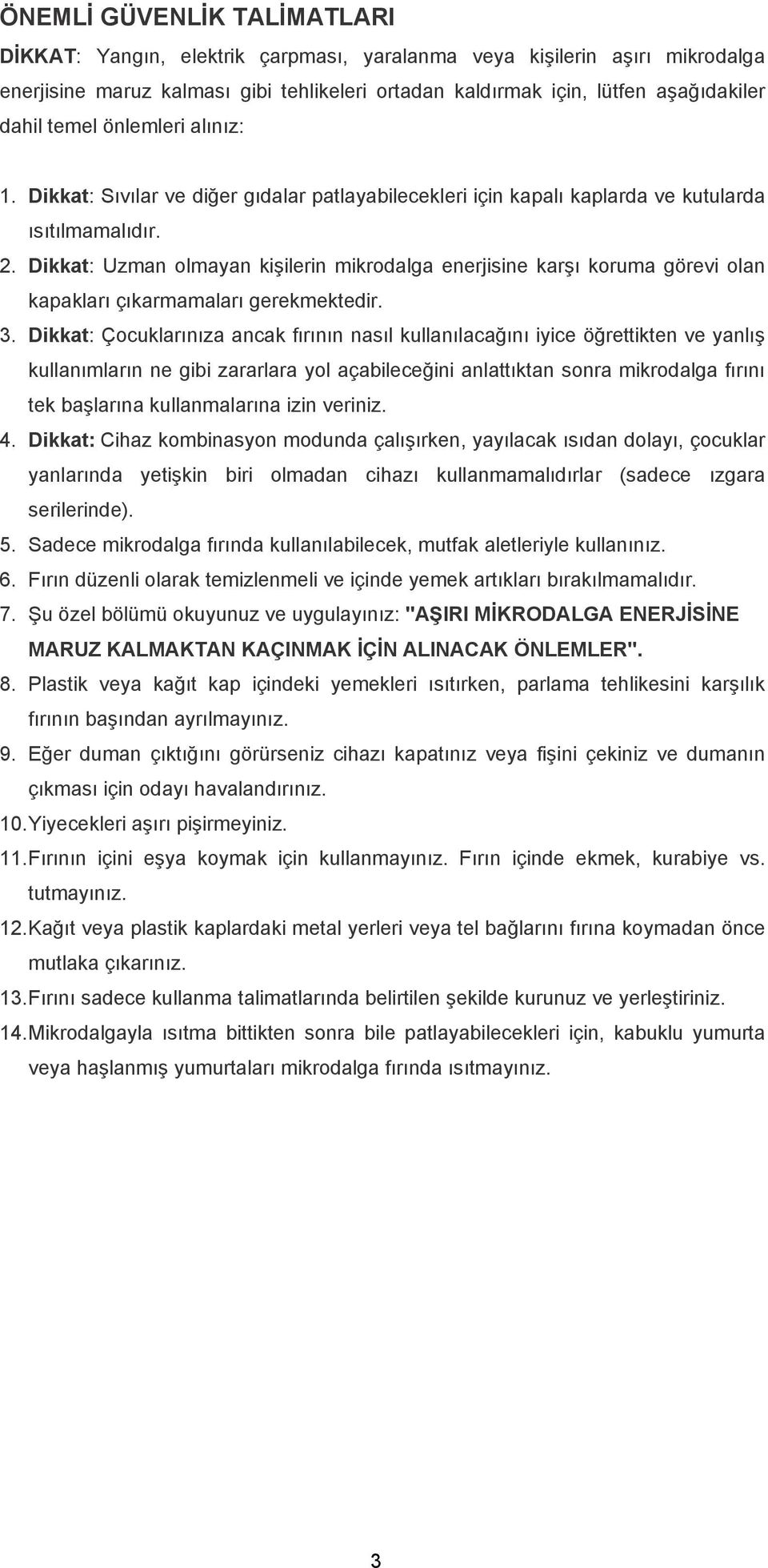 Dikkat: Uzman olmayan kişilerin mikrodalga enerjisine karşı koruma görevi olan kapakları çıkarmamaları gerekmektedir. 3.