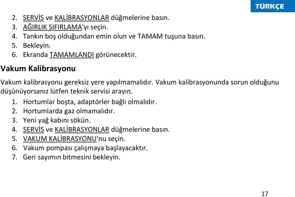 Vakum kalibrasyonunda sorun olduğunu düşünüyorsanız lütfen teknik servisi arayın. 1. Hortumlar boşta, adaptörler bağlı olmalıdır. 2.