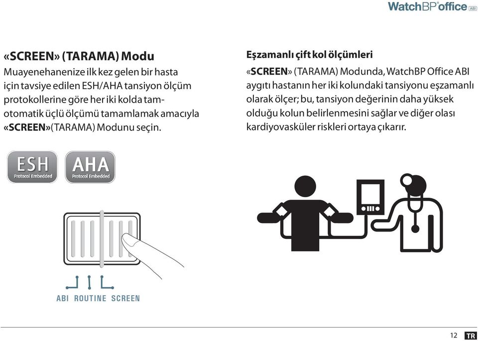 Eşzamanlı çift kol ölçümleri «SCREEN» (TARAMA) Modunda, WatchBP Office ABI aygıtı hastanın her iki kolundaki tansiyonu eşzamanlı