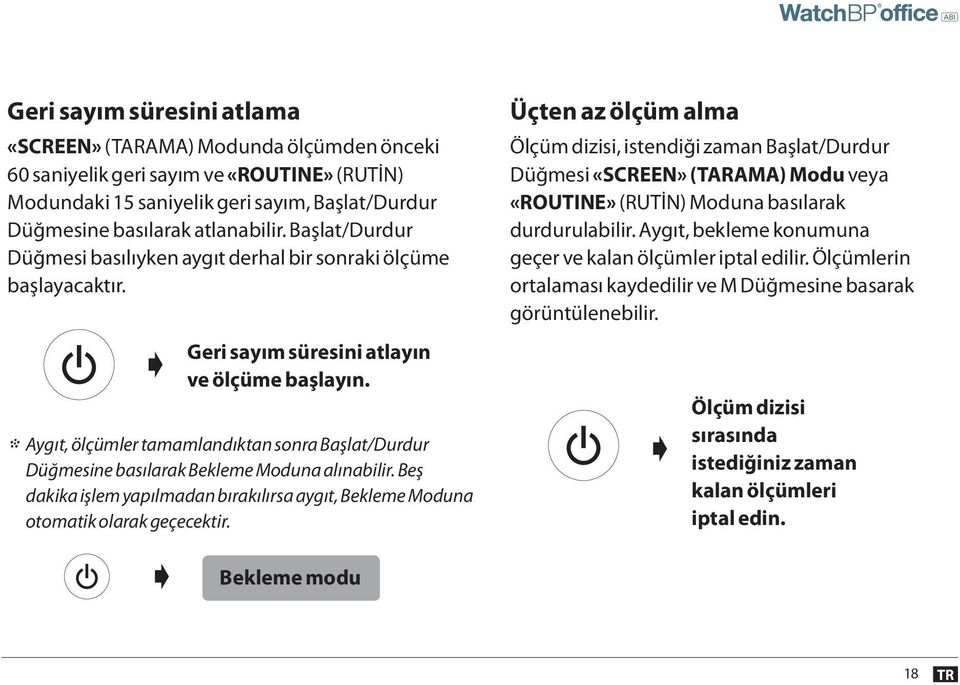 Aygıt, ölçümler tamamlandıktan sonra Başlat/Durdur Düğmesine basılarak Bekleme Moduna alınabilir. Beş dakika işlem yapılmadan bırakılırsa aygıt, Bekleme Moduna otomatik olarak geçecektir.