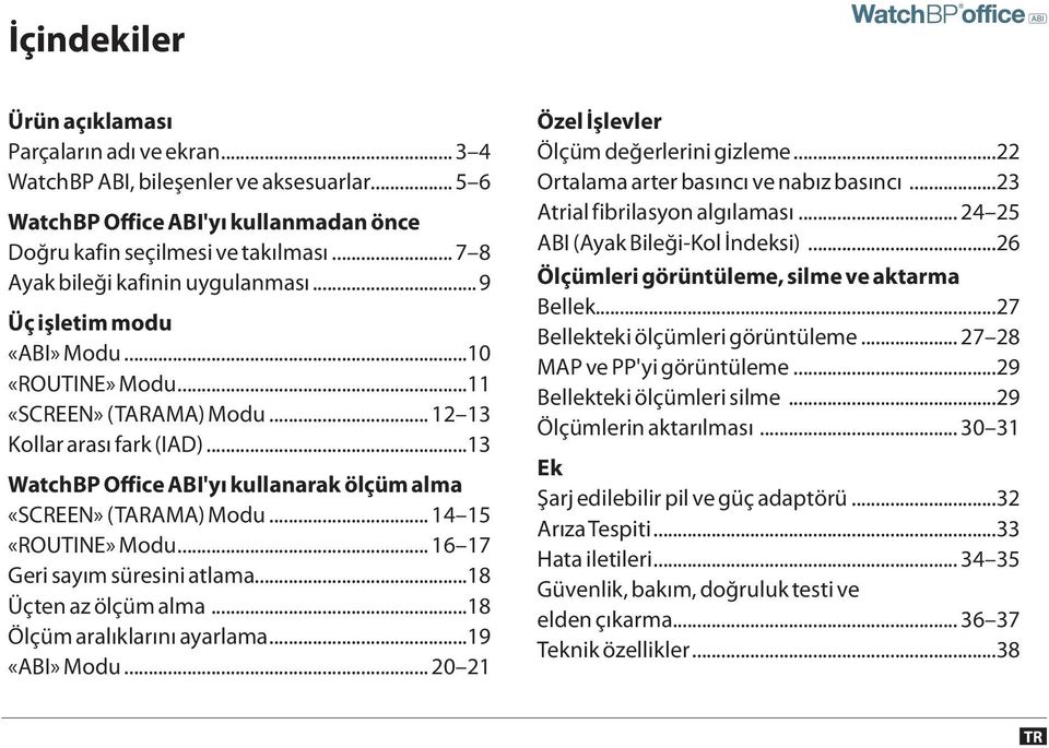 ..13 WatchBP Office ABI'yı kullanarak ölçüm alma «SCREEN» (TARAMA) Modu... 14 15 «ROUTINE» Modu... 16 17 Geri sayım süresini atlama...18 Üçten az ölçüm alma...18 Ölçüm aralıklarını ayarlama.