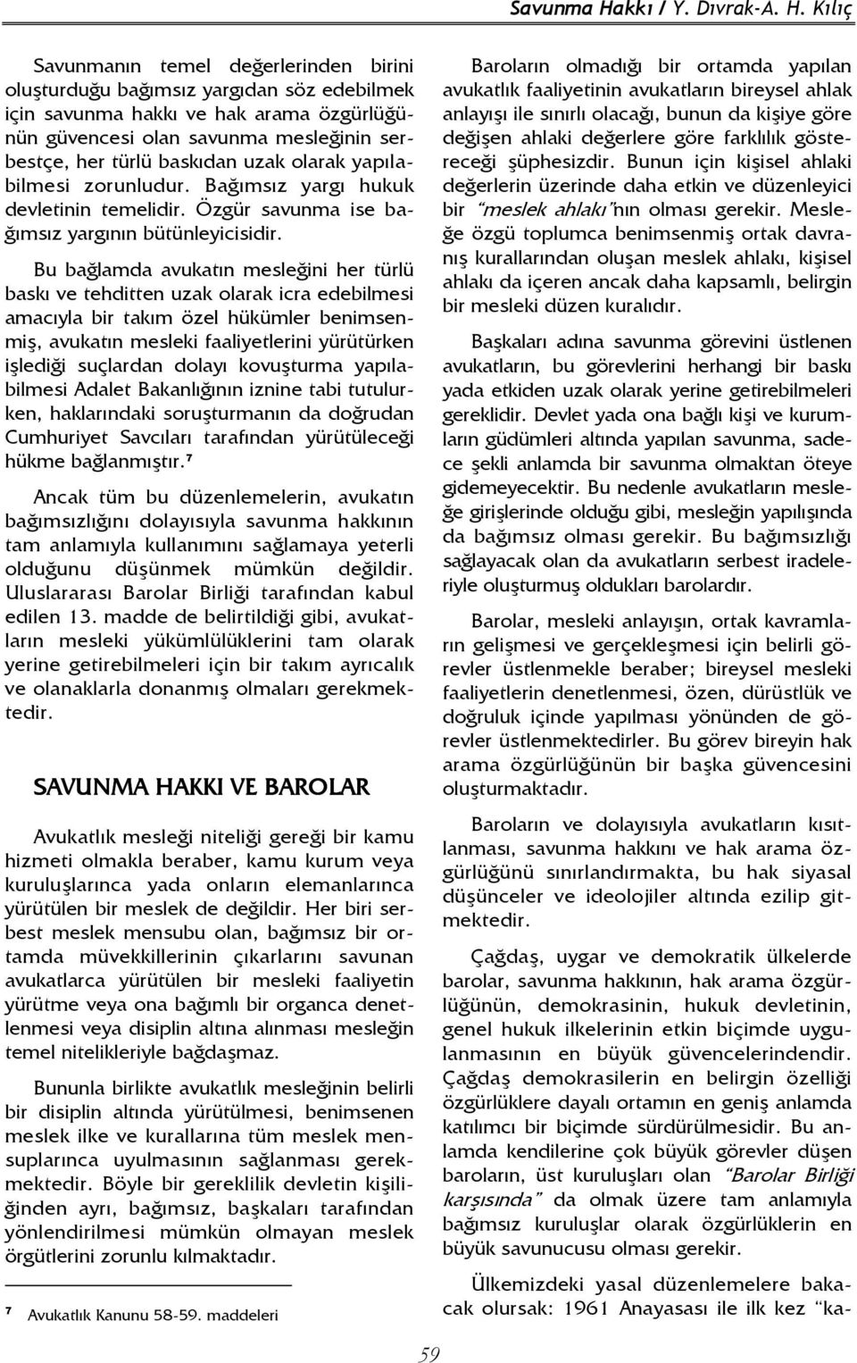 Kılıç Savunmanın temel değerlerinden birini oluşturduğu bağımsız yargıdan söz edebilmek için savunma hakkı ve hak arama özgürlüğünün güvencesi olan savunma mesleğinin serbestçe, her türlü baskıdan