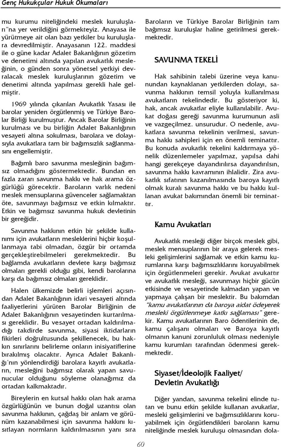 yapılması gerekli hale gelmiştir. 1969 yılında çıkarılan Avukatlık Yasası ile barolar yeniden örgütlenmiş ve Türkiye Barolar Birliği kurulmuştur.