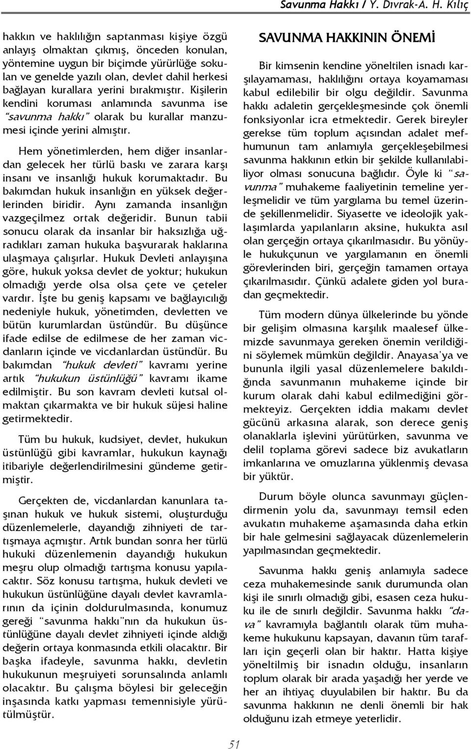 Kılıç hakkın ve haklılığın saptanması kişiye özgü anlayış olmaktan çıkmış, önceden konulan, yöntemine uygun bir biçimde yürürlüğe sokulan ve genelde yazılı olan, devlet dahil herkesi bağlayan