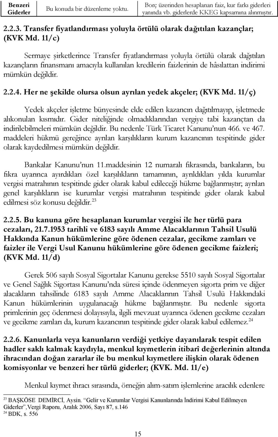 11/c) Sermaye şirketlerince Transfer fiyatlandırması yoluyla örtülü olarak dağıtılan kazançların finansmanı amacıyla kullanılan kredilerin faizlerinin de hâsılattan indirimi mümkün değildir. 2.2.4.