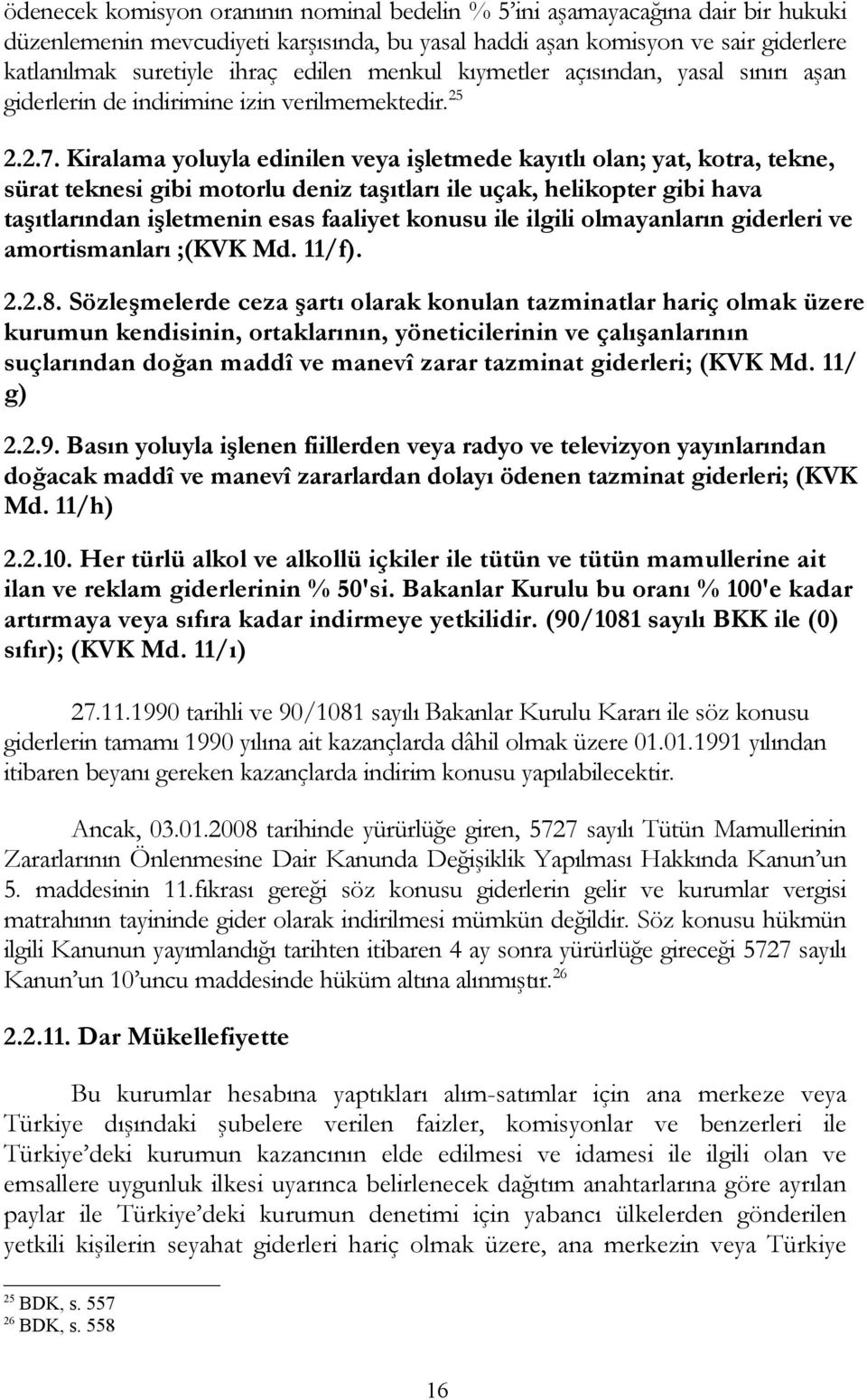 Kiralama yoluyla edinilen veya işletmede kayıtlı olan; yat, kotra, tekne, sürat teknesi gibi motorlu deniz taşıtları ile uçak, helikopter gibi hava taşıtlarından işletmenin esas faaliyet konusu ile