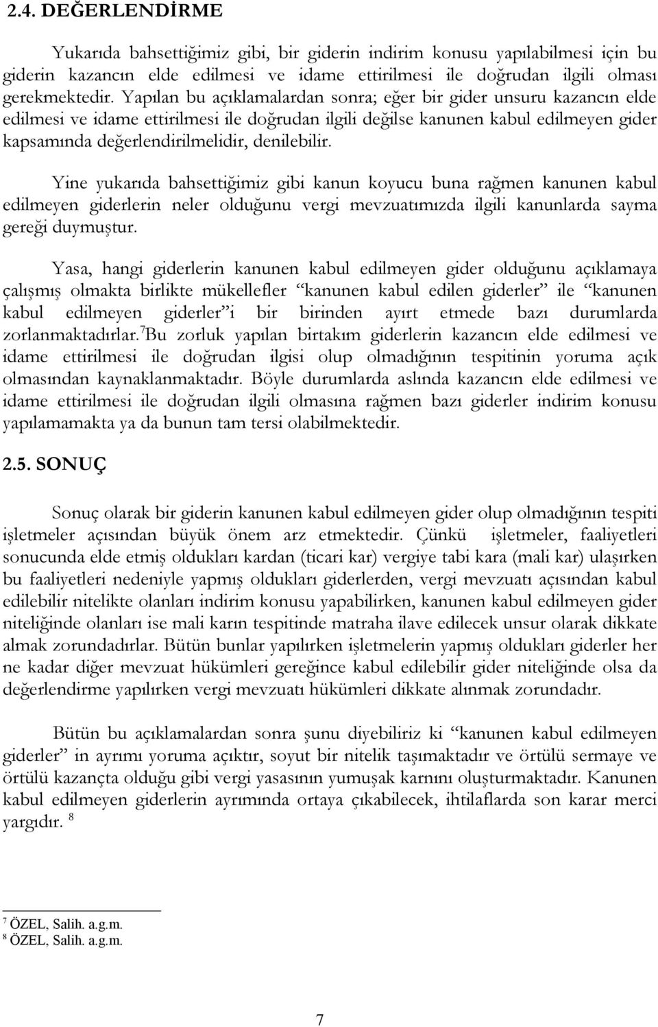 denilebilir. Yine yukarıda bahsettiğimiz gibi kanun koyucu buna rağmen kanunen kabul edilmeyen giderlerin neler olduğunu vergi mevzuatımızda ilgili kanunlarda sayma gereği duymuştur.