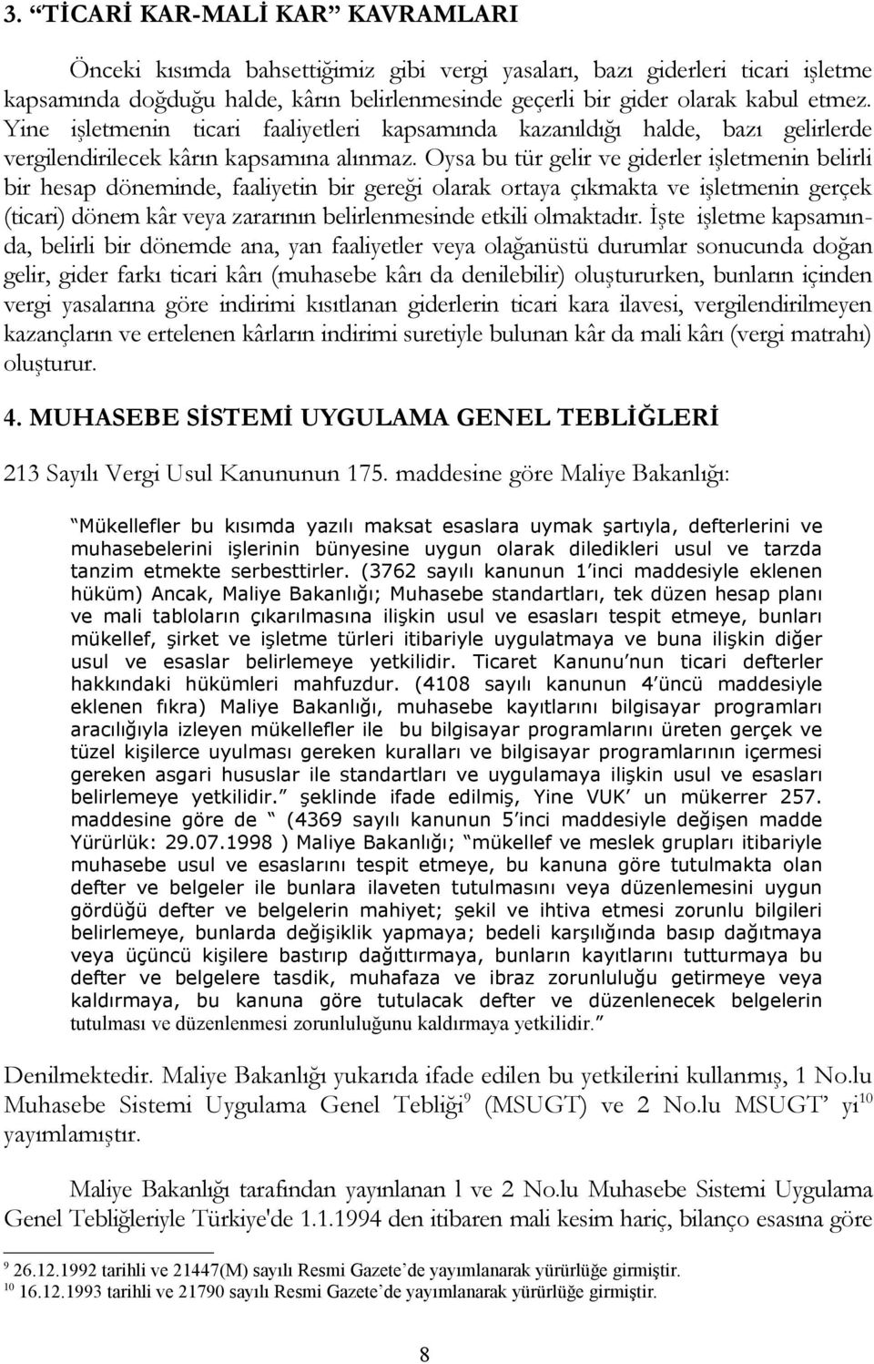 Oysa bu tür gelir ve giderler işletmenin belirli bir hesap döneminde, faaliyetin bir gereği olarak ortaya çıkmakta ve işletmenin gerçek (ticari) dönem kâr veya zararının belirlenmesinde etkili