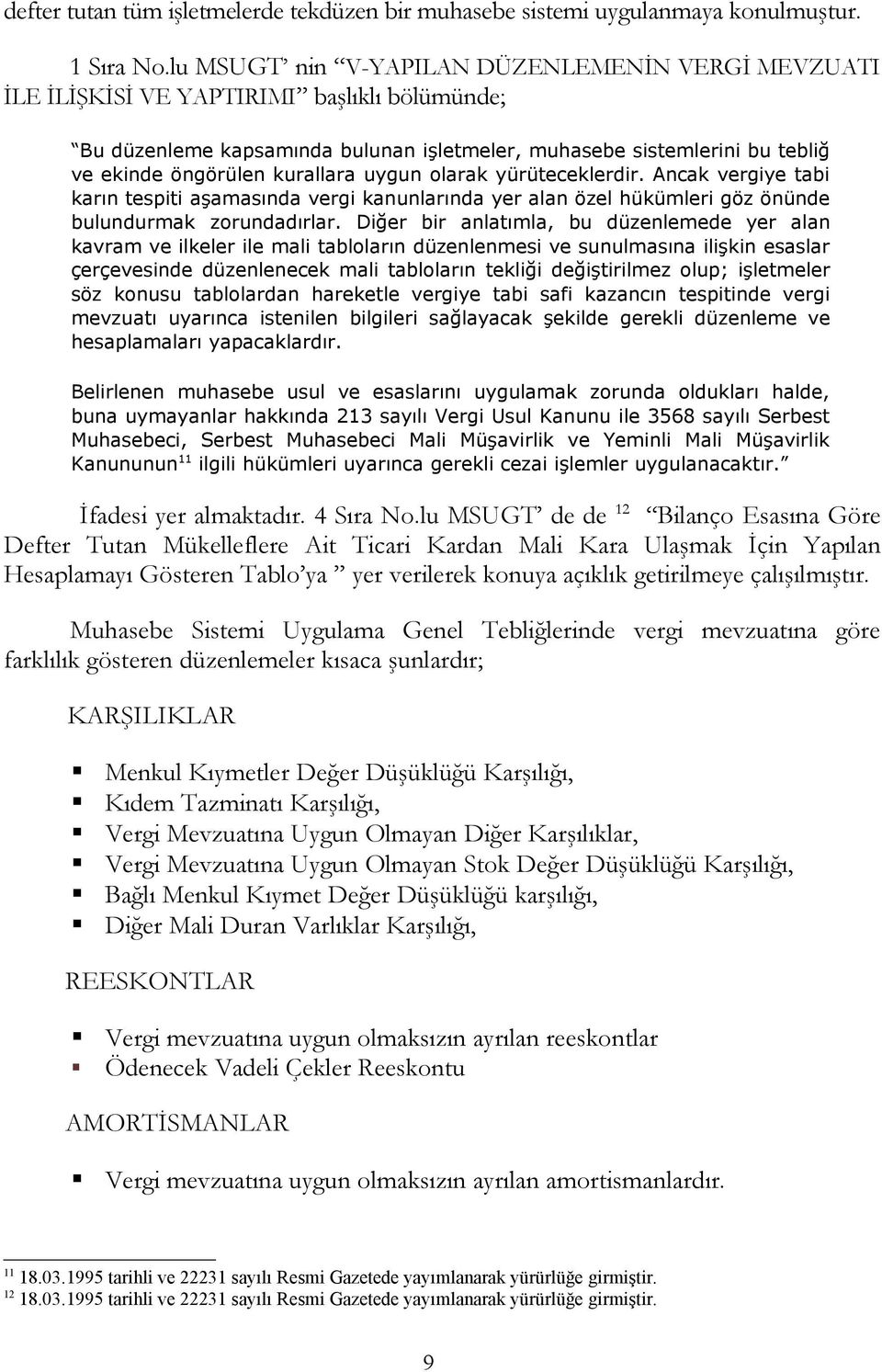 kurallara uygun olarak yürüteceklerdir. Ancak vergiye tabi karın tespiti aşamasında vergi kanunlarında yer alan özel hükümleri göz önünde bulundurmak zorundadırlar.