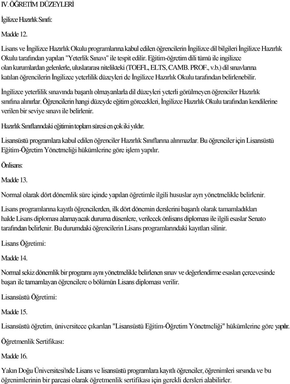 Eğitim-öğretim dili tümü ile ingilizce olan kurumlardan gelenlerle, uluslararası nitelikteki (TOEFL, ELTS, CAMB. PROF., v.b.