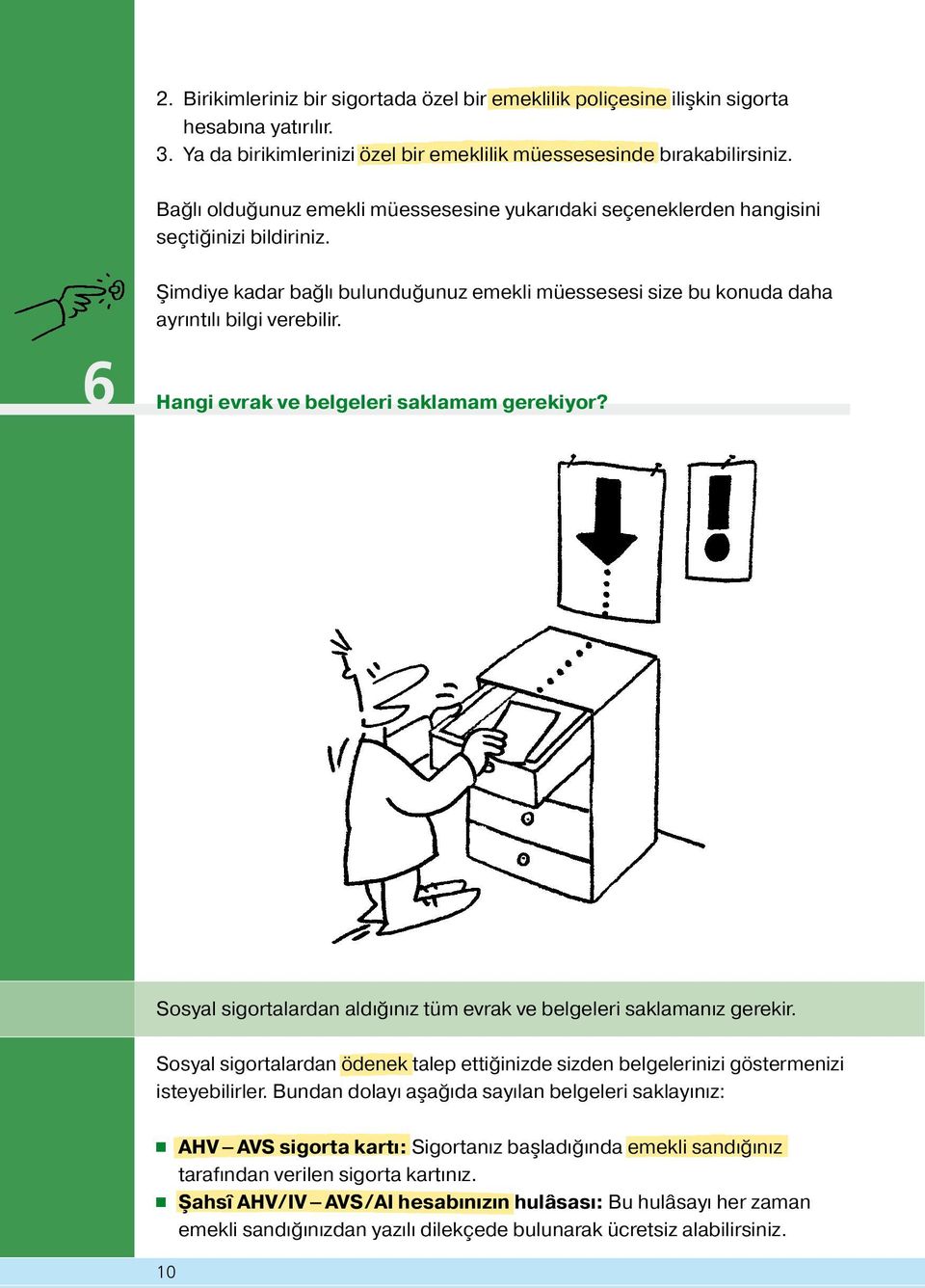 Hangi evrak ve belgeleri saklamam gerekiyor? Sosyal sigortalardan aldığınız tüm evrak ve belgeleri saklamanız gerekir.