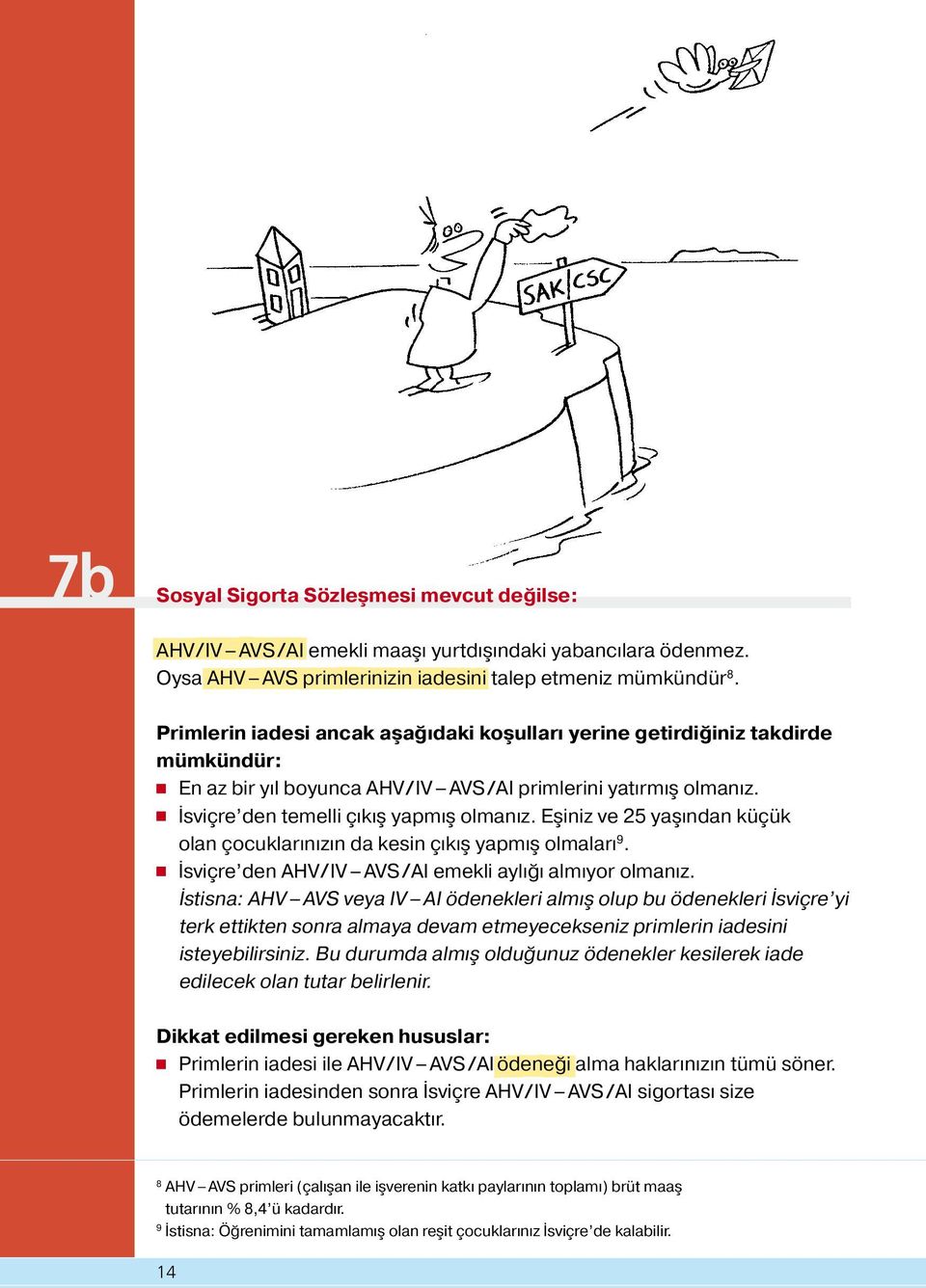 Es iniz ve 25 yas ından küçük olan çocuklarınızın da kesin çıkıs yapmıs olmaları 9. İsviçre den AHV IV AVS AI emekli aylığı almıyor olmanız.