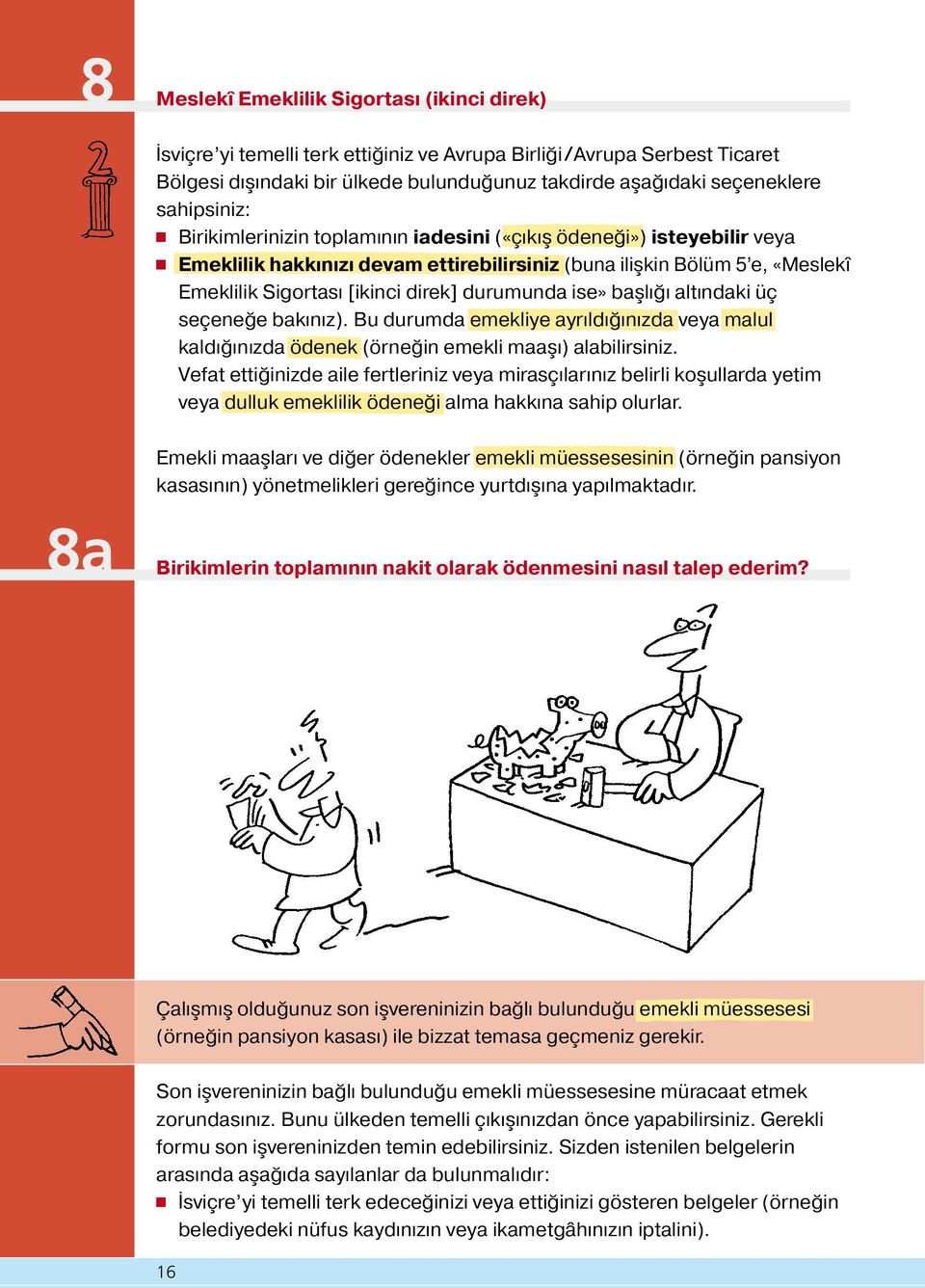 durumunda ise» bas lığı altındaki üç seçeneğe bakınız). Bu durumda emekliye ayrıldığınızda veya malul kaldığınızda ödenek (örneğin emekli maas ı) alabilirsiniz.