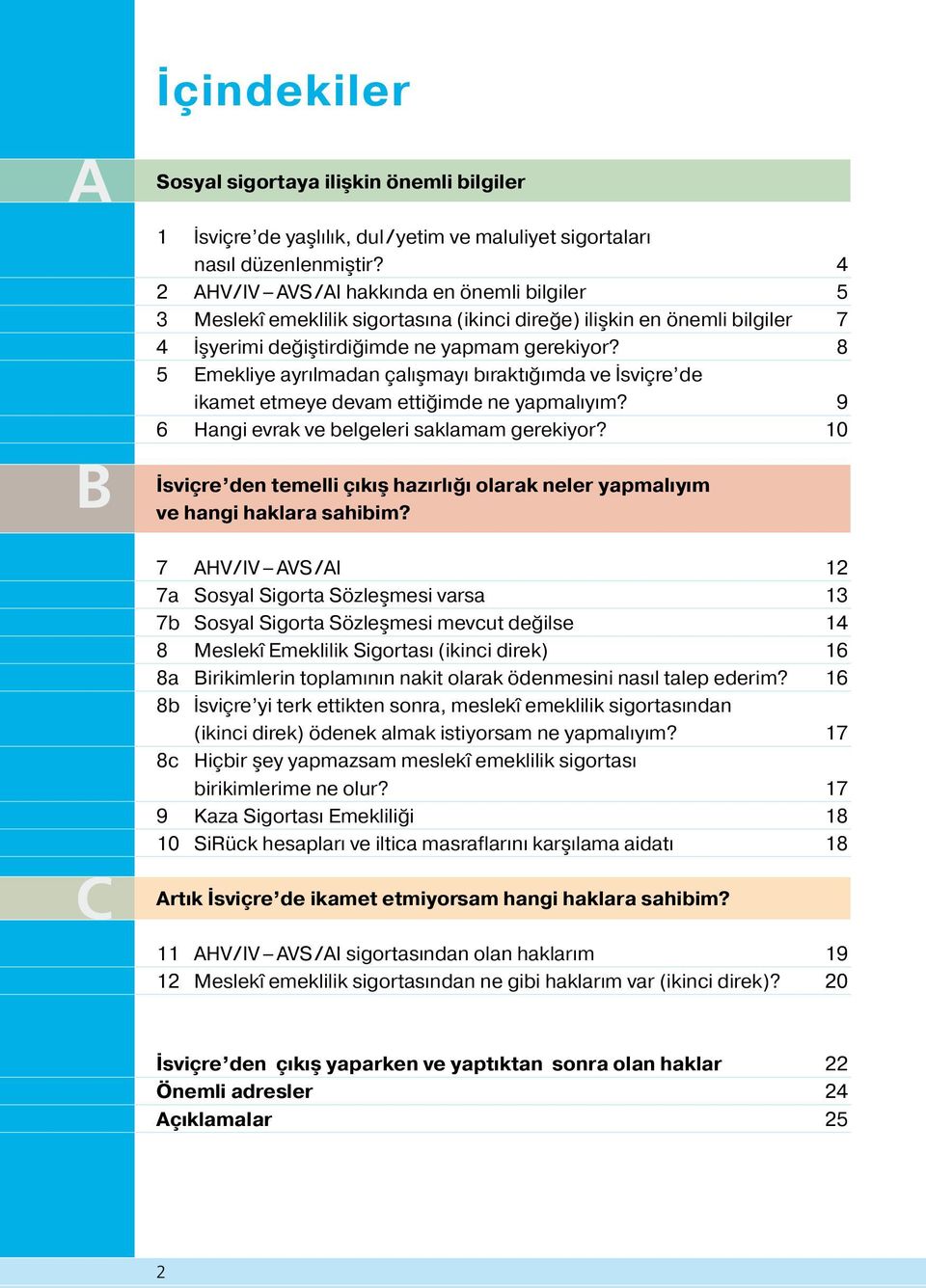 8 5 Emekliye ayrılmadan çalıs mayı bıraktığımda ve İsviçre de ikamet etmeye devam ettiğimde ne yapmalıyım? 9 6 Hangi evrak ve belgeleri saklamam gerekiyor?