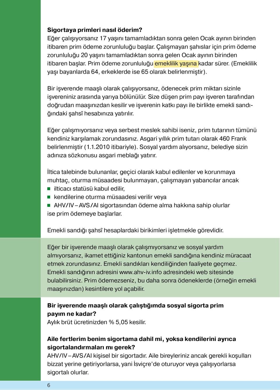 (Emeklilik yas ı bayanlarda 64, erkeklerde ise 65 olarak belirlenmis tir). Bir is verende maas lı olarak çalıs ıyorsanız, ödenecek prim miktarı sizinle is vereniniz arasında yarıya bölünülür.