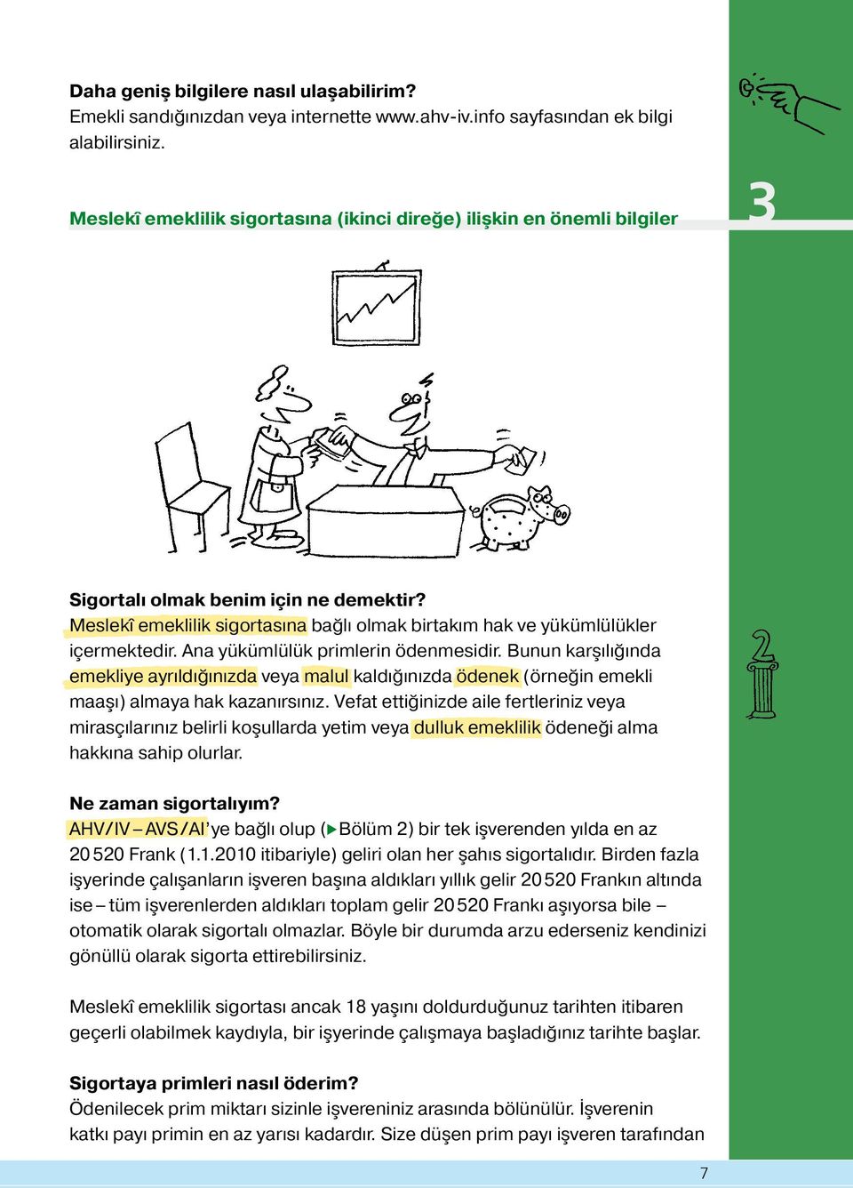 Meslekî emeklilik sigortasına bağlı olmak birtakım hak ve yükümlülükler içermektedir. Ana yükümlülük primlerin ödenmesidir.