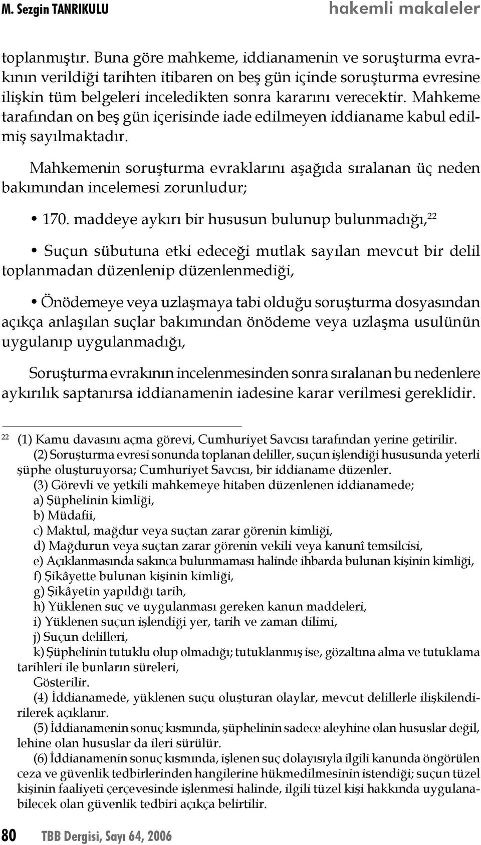 maddeye aykırı bir hususun bulunup bulunmadığı, 22 Suçun sübutuna etki edeceği mutlak sayılan mevcut bir delil toplanmadan düzenlenip düzenlenmediği, Önödemeye veya uzlaşmaya tabi olduğu soruşturma