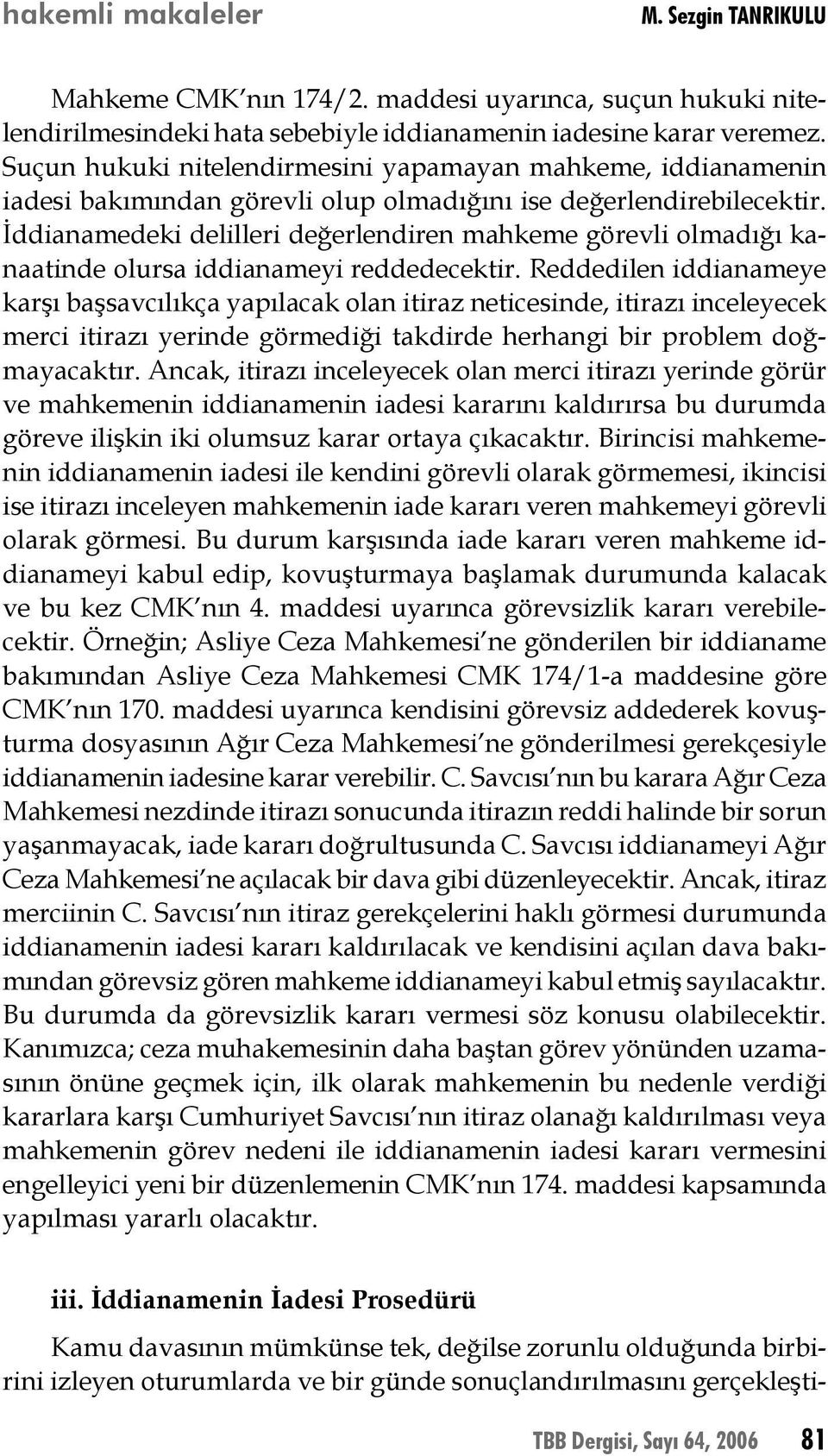 İddianamedeki delilleri değerlendiren mahkeme görevli olmadığı kanaatinde olursa iddianameyi reddedecektir.