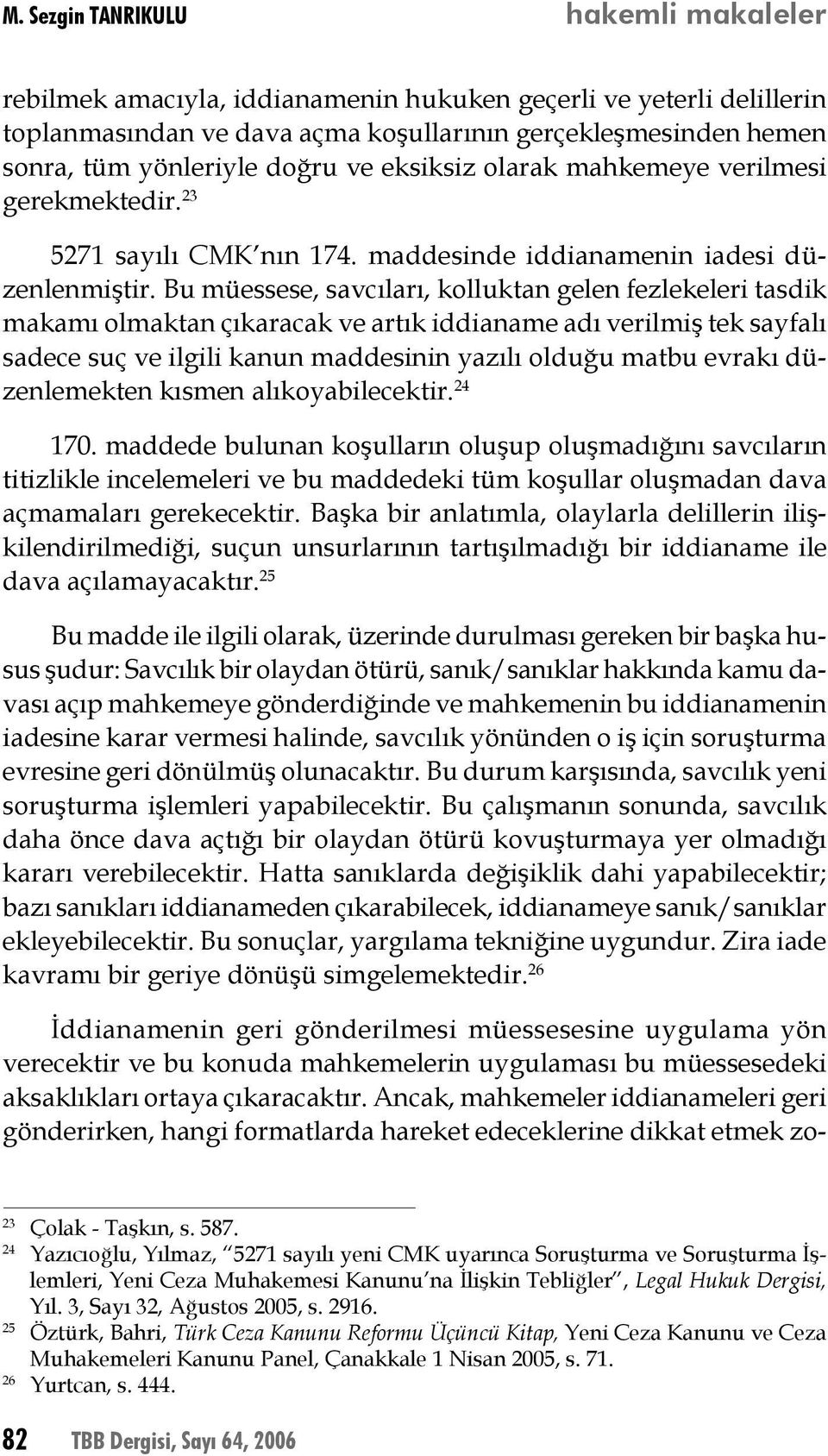 Bu müessese, savcıları, kolluktan gelen fezlekeleri tasdik makamı olmaktan çıkaracak ve artık iddianame adı verilmiş tek sayfalı sadece suç ve ilgili kanun maddesinin yazılı olduğu matbu evrakı