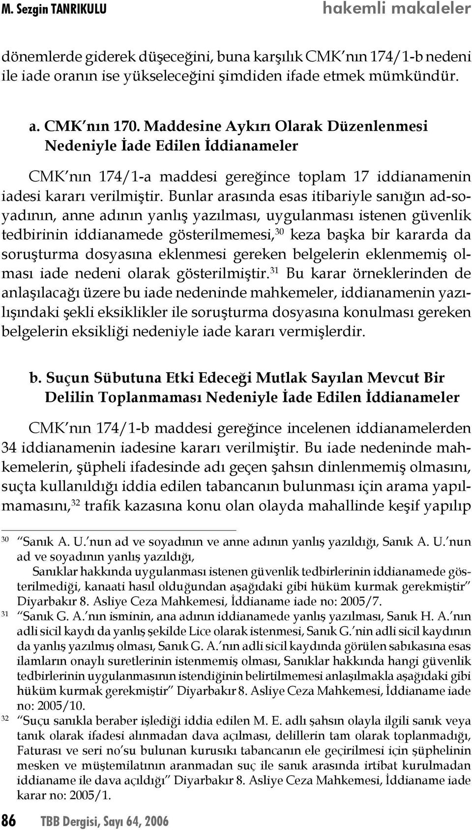 Bunlar arasında esas itibariyle sanığın ad-soyadının, anne adının yanlış yazılması, uygulanması istenen güvenlik tedbirinin iddianamede gösterilmemesi, 30 keza başka bir kararda da soruşturma