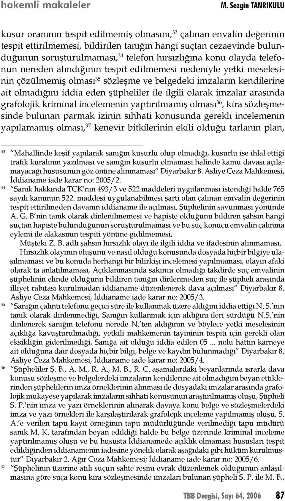 hırsızlığına konu olayda telefonun nereden alındığının tespit edilmemesi nedeniyle yetki meselesinin çözülmemiş olması 35 sözleşme ve belgedeki imzaların kendilerine ait olmadığını iddia eden